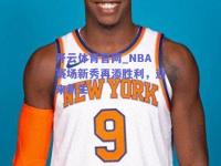 开云体育官网_NBA赛场新秀再添胜利，迎来新生