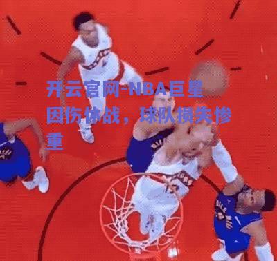 NBA巨星因伤休战，球队损失惨重