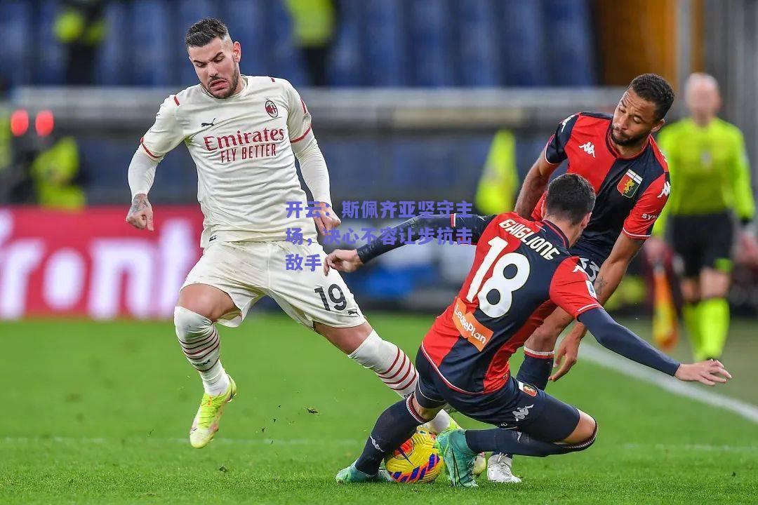 斯佩齐亚坚守主场，决心不容让步抗击敌手
