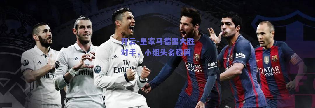 皇家马德里大胜对手，小组头名稳固