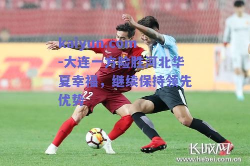 大连一方险胜河北华夏幸福，继续保持领先优势