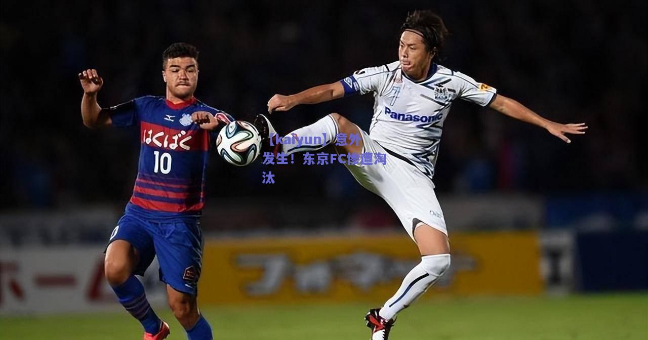意外发生！东京FC惨遭淘汰