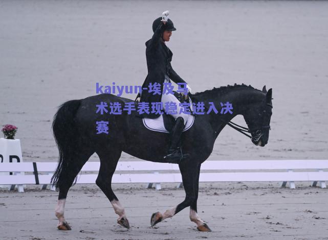 埃及马术选手表现稳定进入决赛